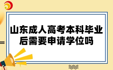 山東成人高考本科畢業(yè)后需要申請(qǐng)學(xué)位嗎